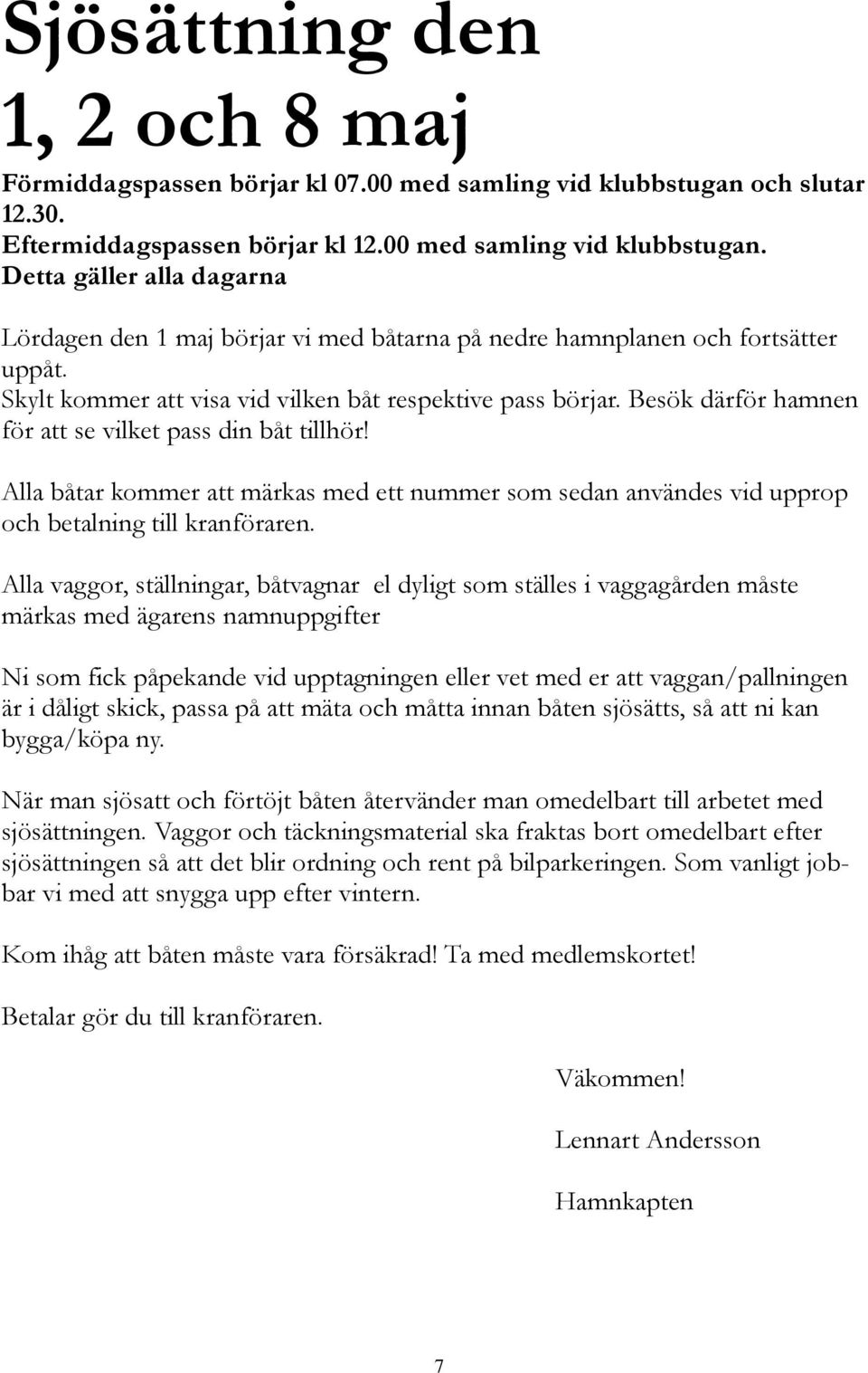 Skylt kommer att visa vid vilken båt respektive pass börjar. Besök därför hamnen för att se vilket pass din båt tillhör!