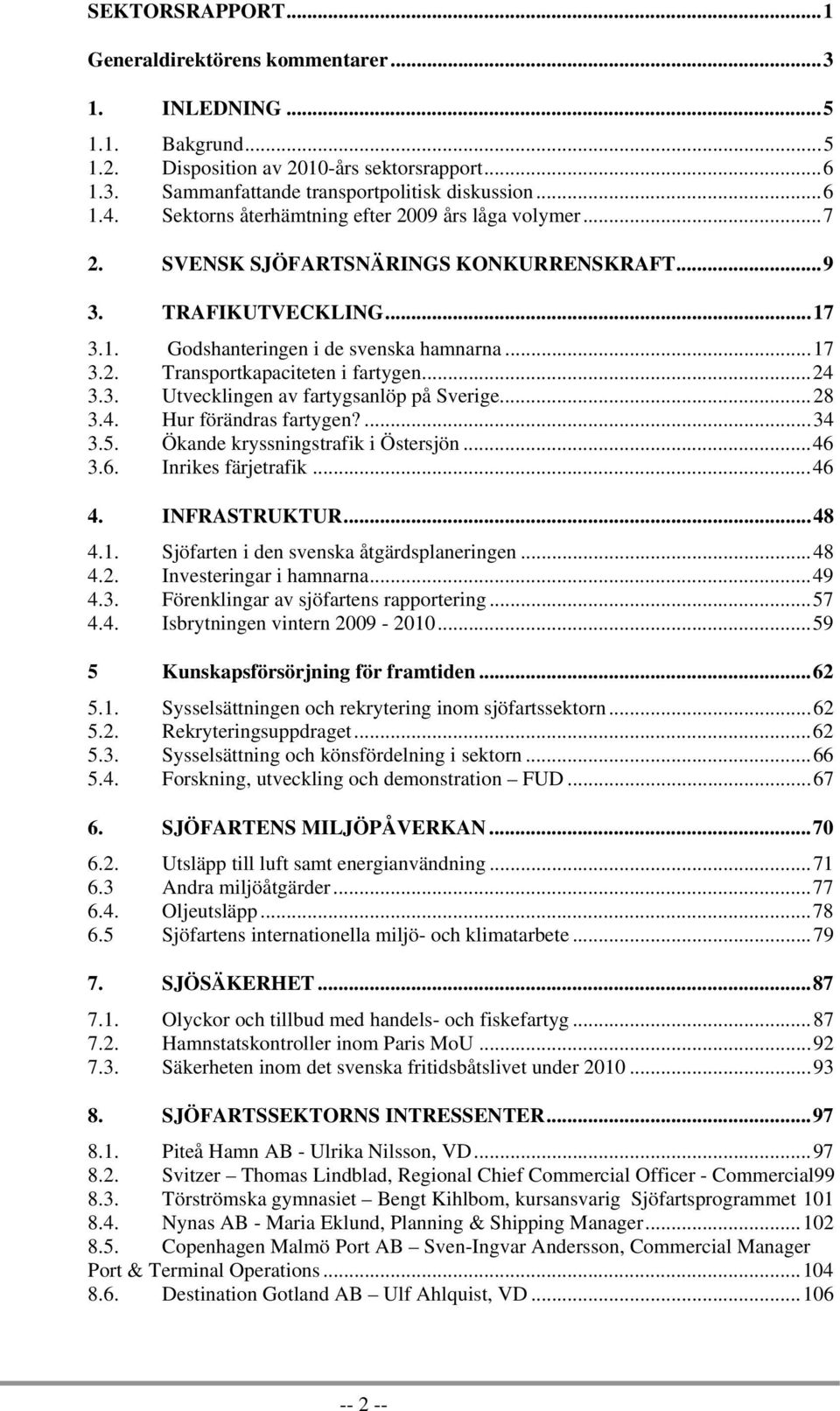 .. 24 3.3. Utvecklingen av fartygsanlöp på Sverige... 28 3.4. Hur förändras fartygen?... 34 3.5. Ökande kryssningstrafik i Östersjön... 46 3.6. Inrikes färjetrafik... 46 4. INFRASTRUKTUR... 48 4.1.