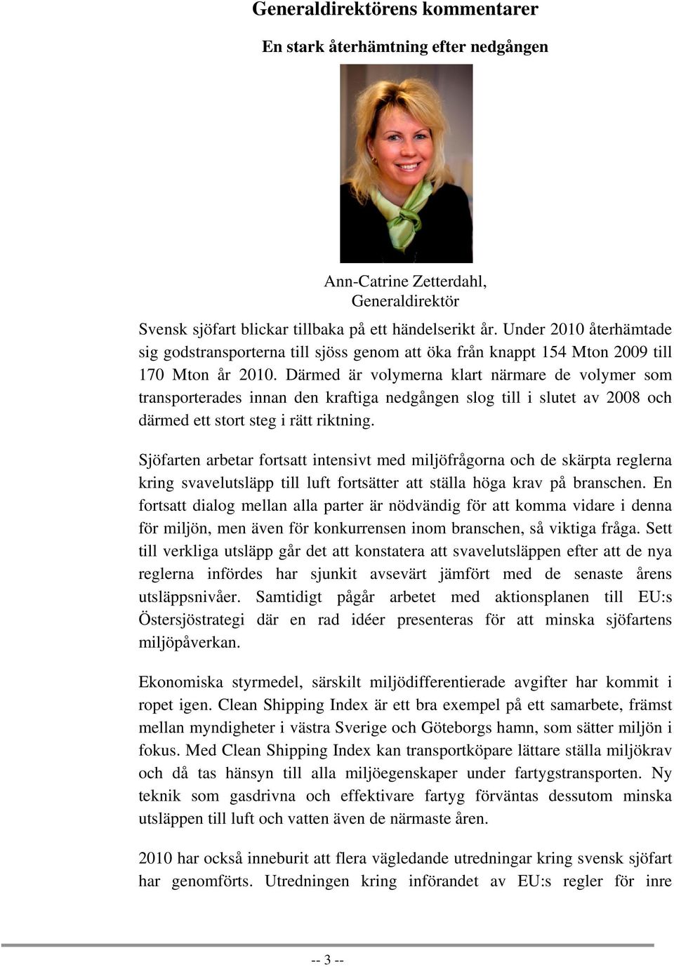 Därmed är volymerna klart närmare de volymer som transporterades innan den kraftiga nedgången slog till i slutet av 2008 och därmed ett stort steg i rätt riktning.