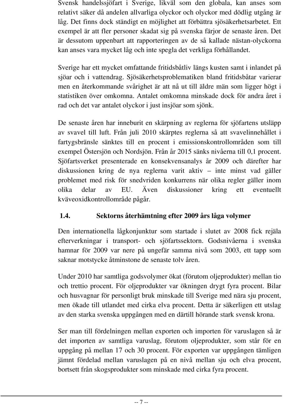 Det är dessutom uppenbart att rapporteringen av de så kallade nästan-olyckorna kan anses vara mycket låg och inte spegla det verkliga förhållandet.