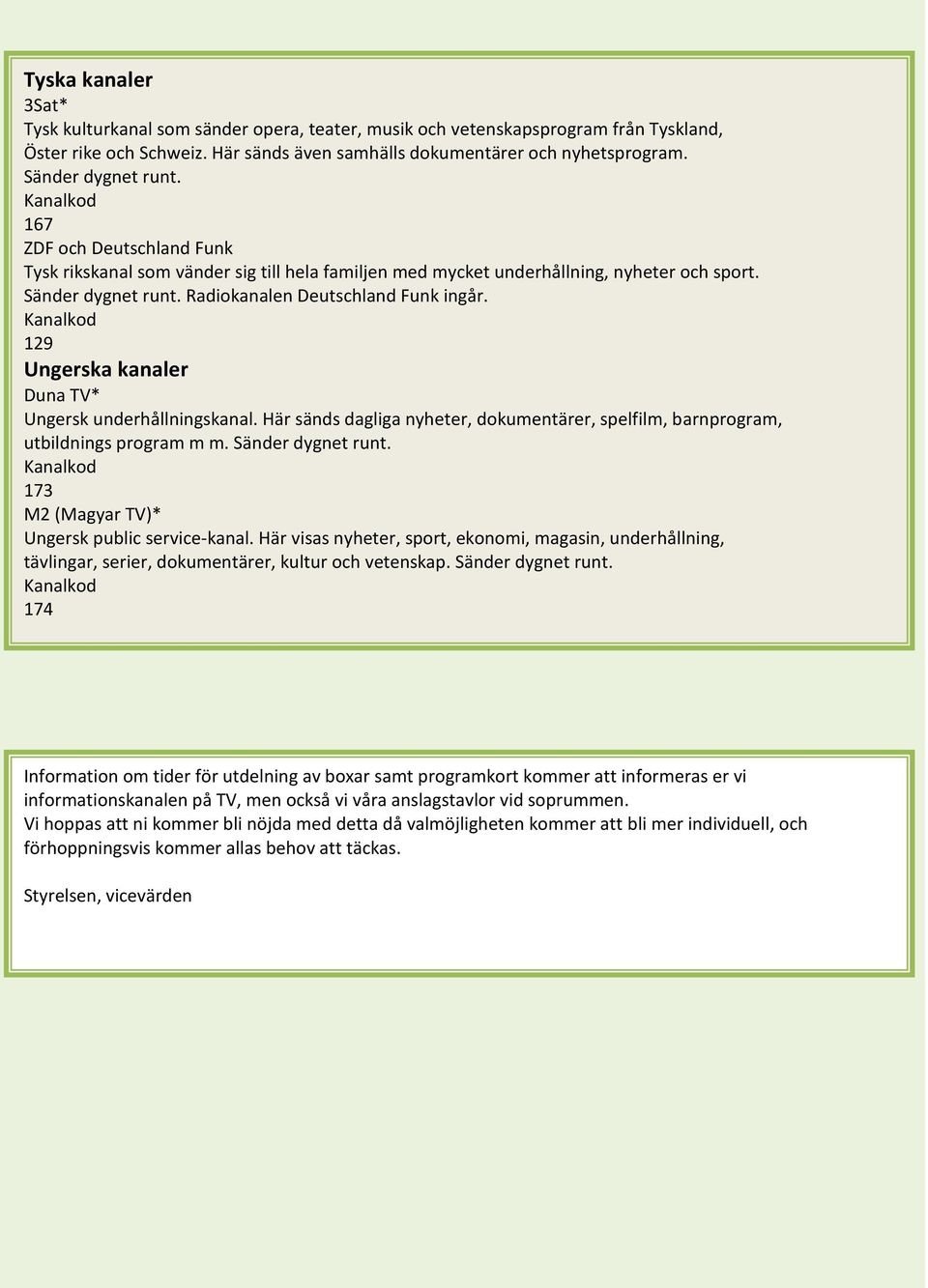 129 Ungerska kanaler Duna TV* Ungersk underhållningskanal. Här sänds dagliga nyheter, dokumentärer, spelfilm, barnprogram, utbildnings program m m. 173 M2 (Magyar TV)* Ungersk public service-kanal.