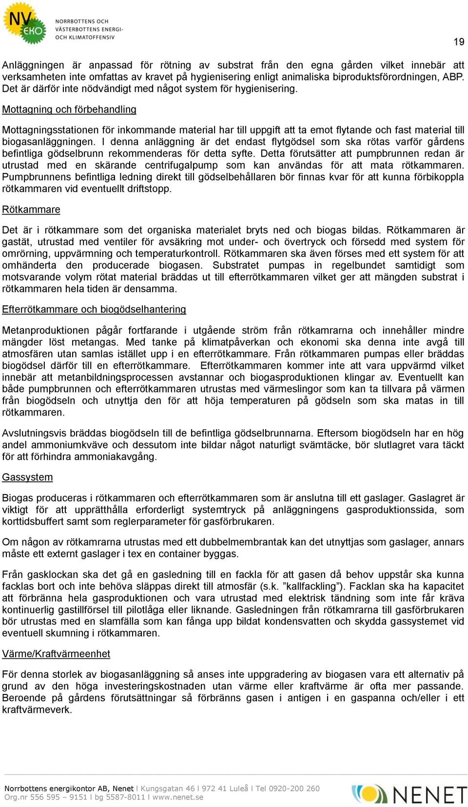 Mottagning och förbehandling Mottagningsstationen för inkommande material har till uppgift att ta emot flytande och fast material till biogasanläggningen.