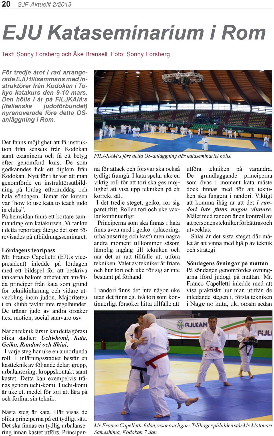 Den hölls i år på FILJKAM:s (Italienska judoförbundet) nyrenoverade före detta OSanläggning i Rom.