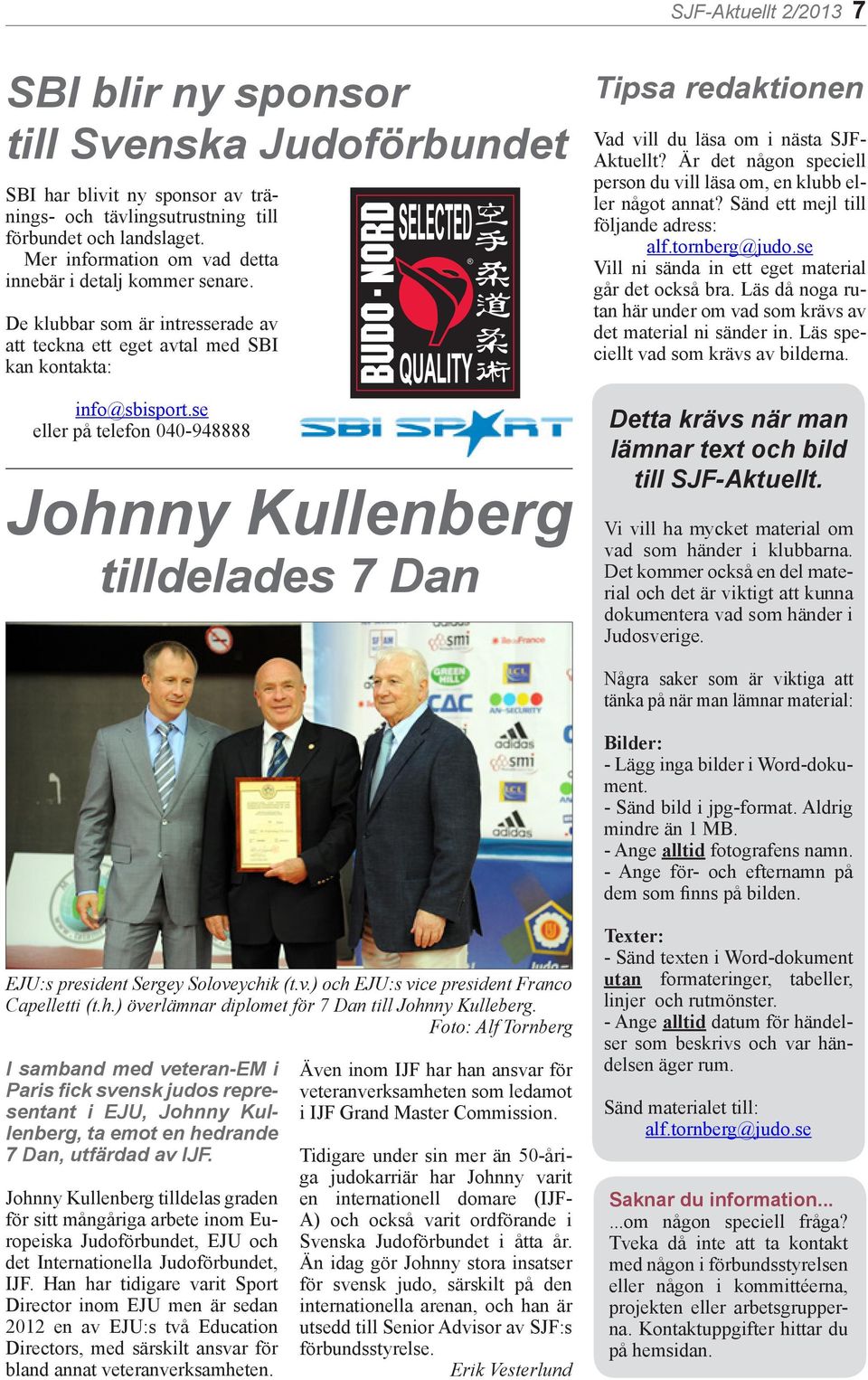 se eller på telefon 040-948888 Johnny Kullenberg tilldelades 7 Dan Tipsa redaktionen Vad vill du läsa om i nästa SJF- Aktuellt?