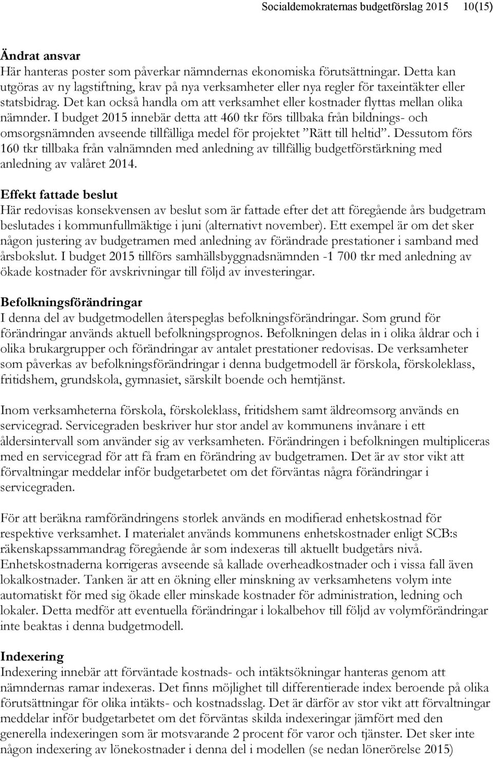 I budget 2015 innebär detta att 460 tkr förs tillbaka från bildnings- och omsorgsnämnden avseende tillfälliga medel för projektet Rätt till heltid.