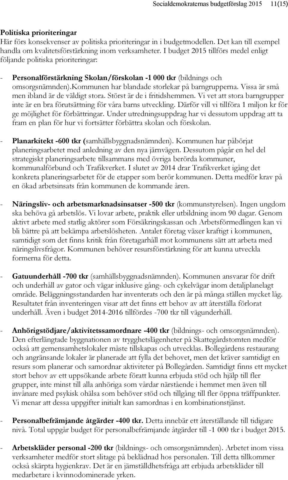 I budget 2015 tillförs medel enligt följande politiska prioriteringar: - Personalförstärkning Skolan/förskolan -1 000 tkr (bildnings och omsorgsnämnden).