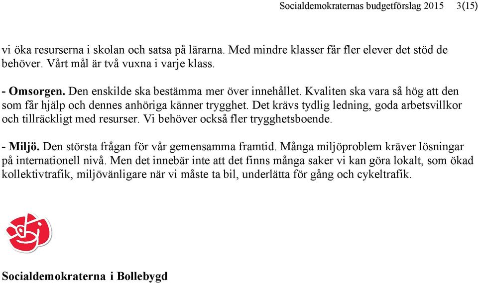 Det krävs tydlig ledning, goda arbetsvillkor och tillräckligt med resurser. Vi behöver också fler trygghetsboende. - Miljö. Den största frågan för vår gemensamma framtid.