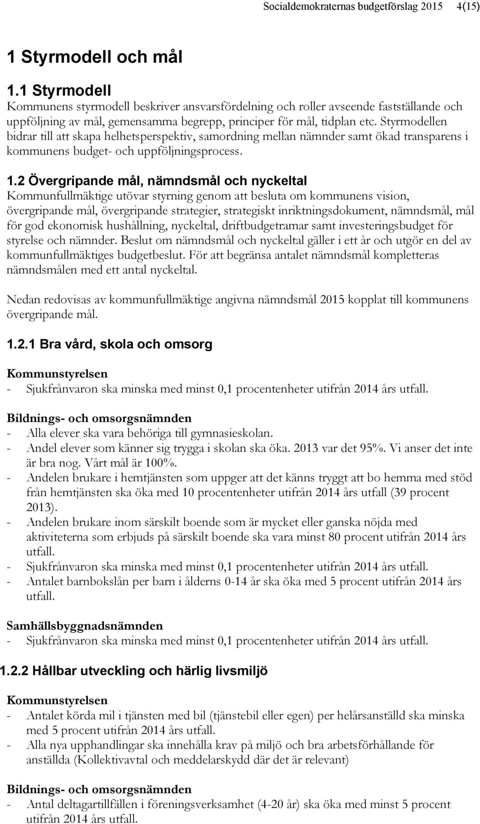 Styrmodellen bidrar till att skapa helhetsperspektiv, samordning mellan nämnder samt ökad transparens i kommunens budget- och uppföljningsprocess. 1.