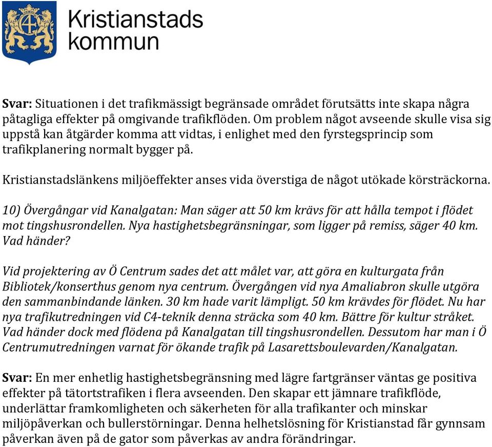 Kristianstadslänkens miljöeffekter anses vida överstiga de något utökade körsträckorna. 10) Övergångar vid Kanalgatan: Man säger att 50 km krävs för att hålla tempot i flödet mot tingshusrondellen.