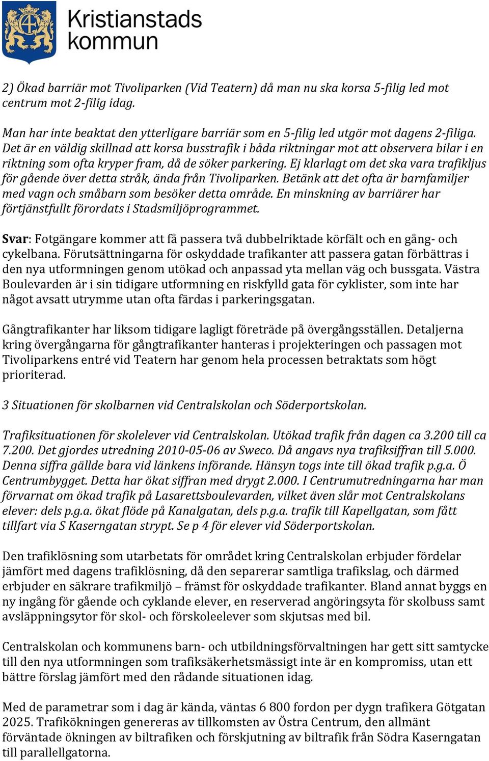 Ej klarlagt om det ska vara trafikljus för gående över detta stråk, ända från Tivoliparken. Betänk att det ofta är barnfamiljer med vagn och småbarn som besöker detta område.