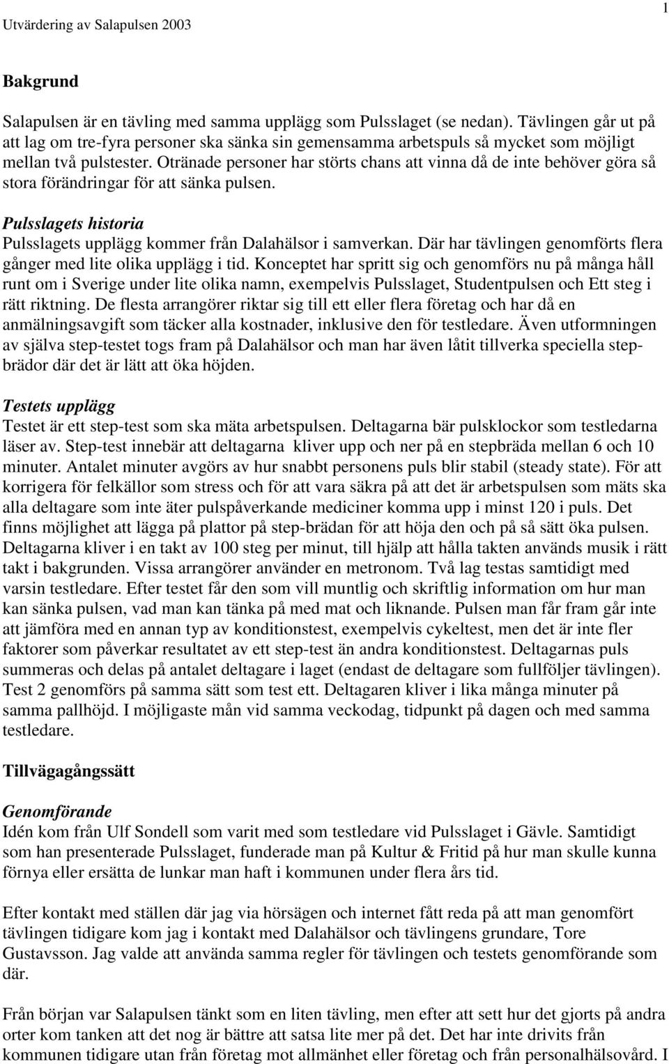 Otränade personer har störts chans att vinna då de inte behöver göra så stora förändringar för att sänka pulsen. Pulsslagets historia Pulsslagets upplägg kommer från Dalahälsor i samverkan.