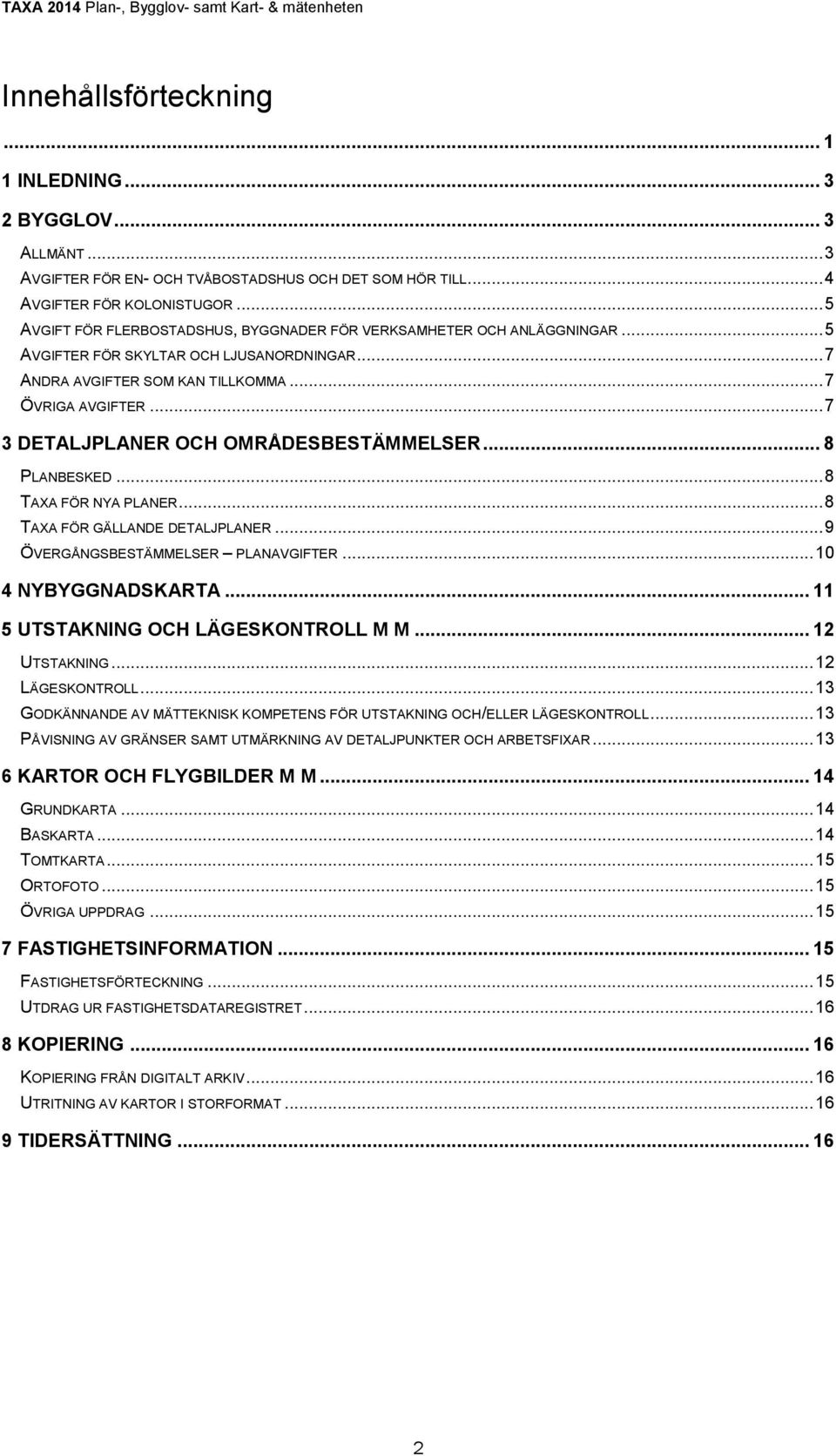 .. 7 3 DETALJPLANER OCH OMRÅDESBESTÄMMELSER... 8 PLANBESKED... 8 TAXA FÖR NYA PLANER... 8 TAXA FÖR GÄLLANDE DETALJPLANER... 9 ÖVERGÅNGSBESTÄMMELSER PLANAVGIFTER... 10 4 NYBYGGNADSKARTA.