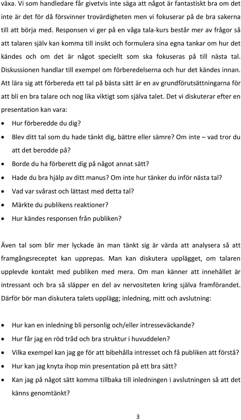 på till nästa tal. Diskussionen handlar till exempel om förberedelserna och hur det kändes innan.