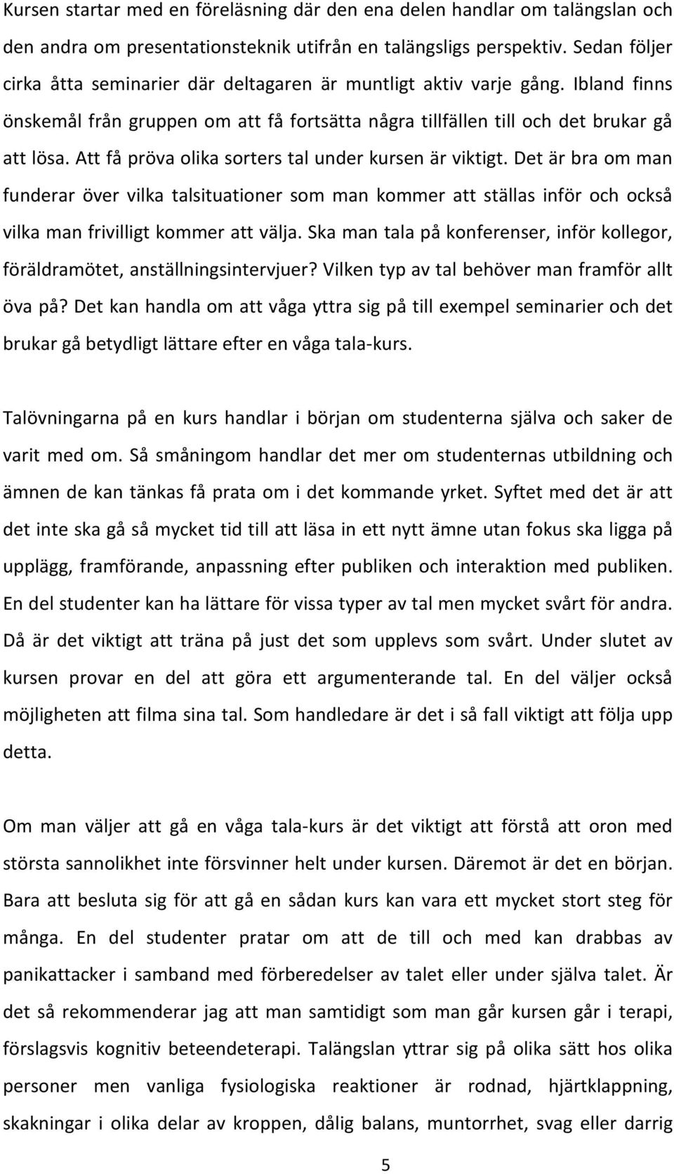 Att få pröva olika sorters tal under kursen är viktigt. Det är bra om man funderar över vilka talsituationer som man kommer att ställas inför och också vilka man frivilligt kommer att välja.