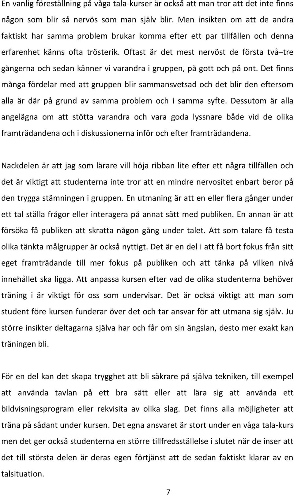 Oftast är det mest nervöst de första två tre gångerna och sedan känner vi varandra i gruppen, på gott och på ont.