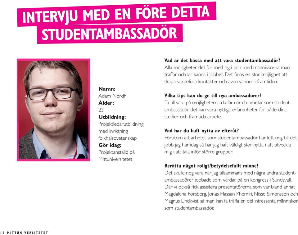 Det finns en stor möjlighet att skapa värdefulla kontakter och även vänner i framtiden. Vilka tips kan du ge till nya ambassadörer?