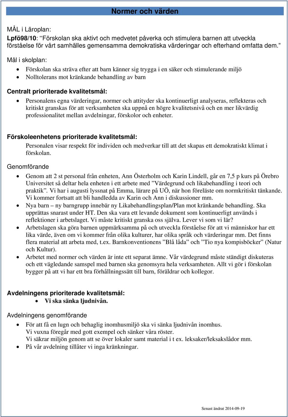 egna värderingar, normer och attityder ska kontinuerligt analyseras, reflekteras och kritiskt granskas för att verksamheten ska uppnå en högre kvalitetsnivå och en mer likvärdig professionalitet