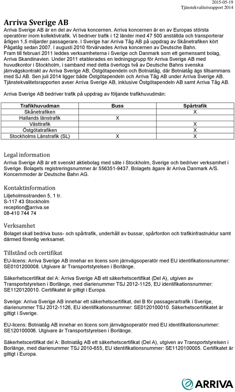 I augusti 2010 förvärvades Arriva koncernen av Deutsche Bahn. Fram till februari 2011 leddes verksamheterna i Sverige och Danmark som ett gemensamt bolag, Arriva Skandinavien.