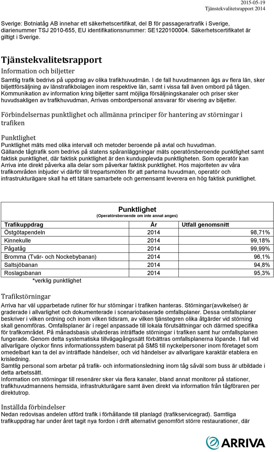 I de fall huvudmannen ägs av flera län, sker biljettförsäljning av länstrafikbolagen inom respektive län, samt i vissa fall även ombord på tågen.