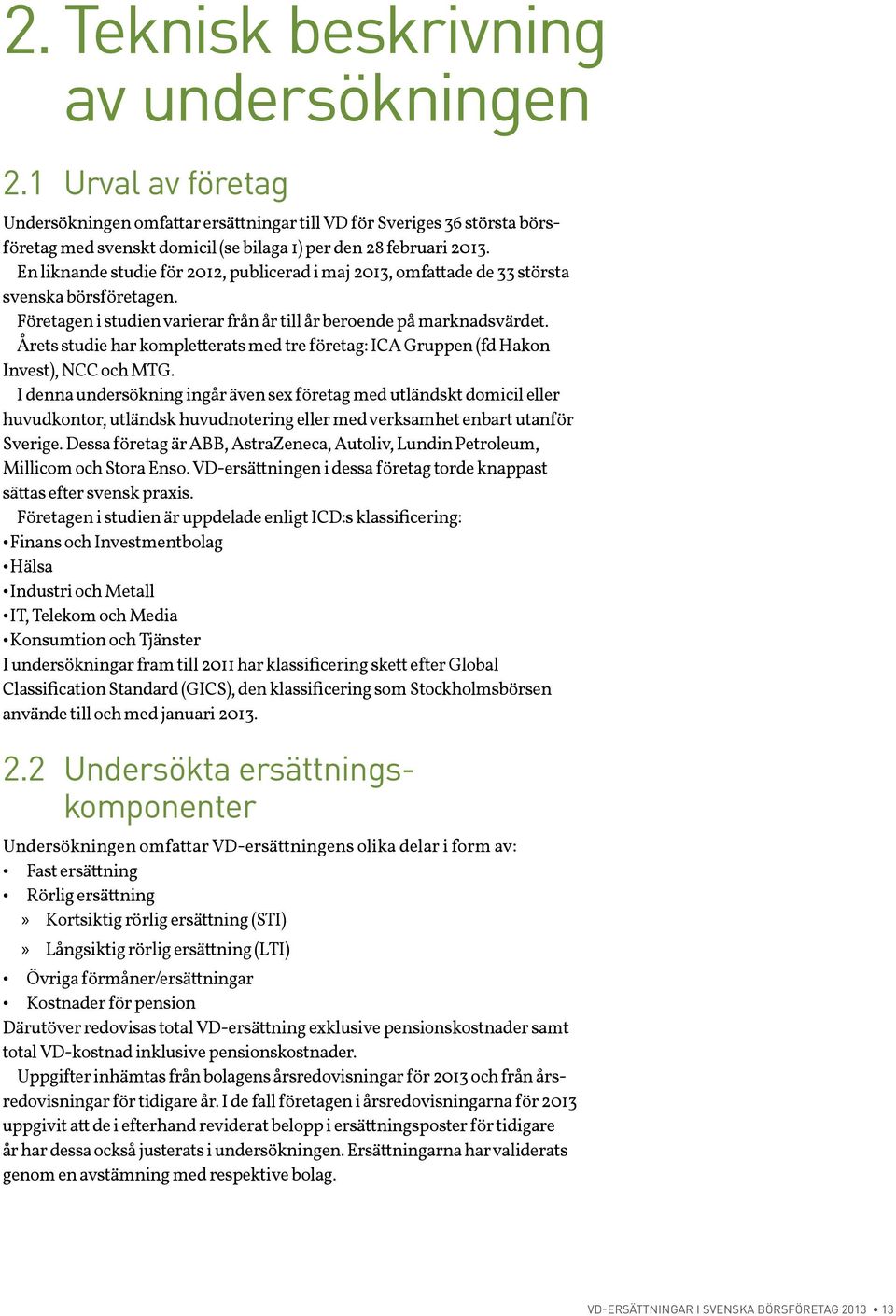 En liknande studie för 2012, publicerad i maj 2013, omfattade de 33 största svenska börsföretagen. Företagen i studien varierar från år till år beroende på marknadsvärdet.