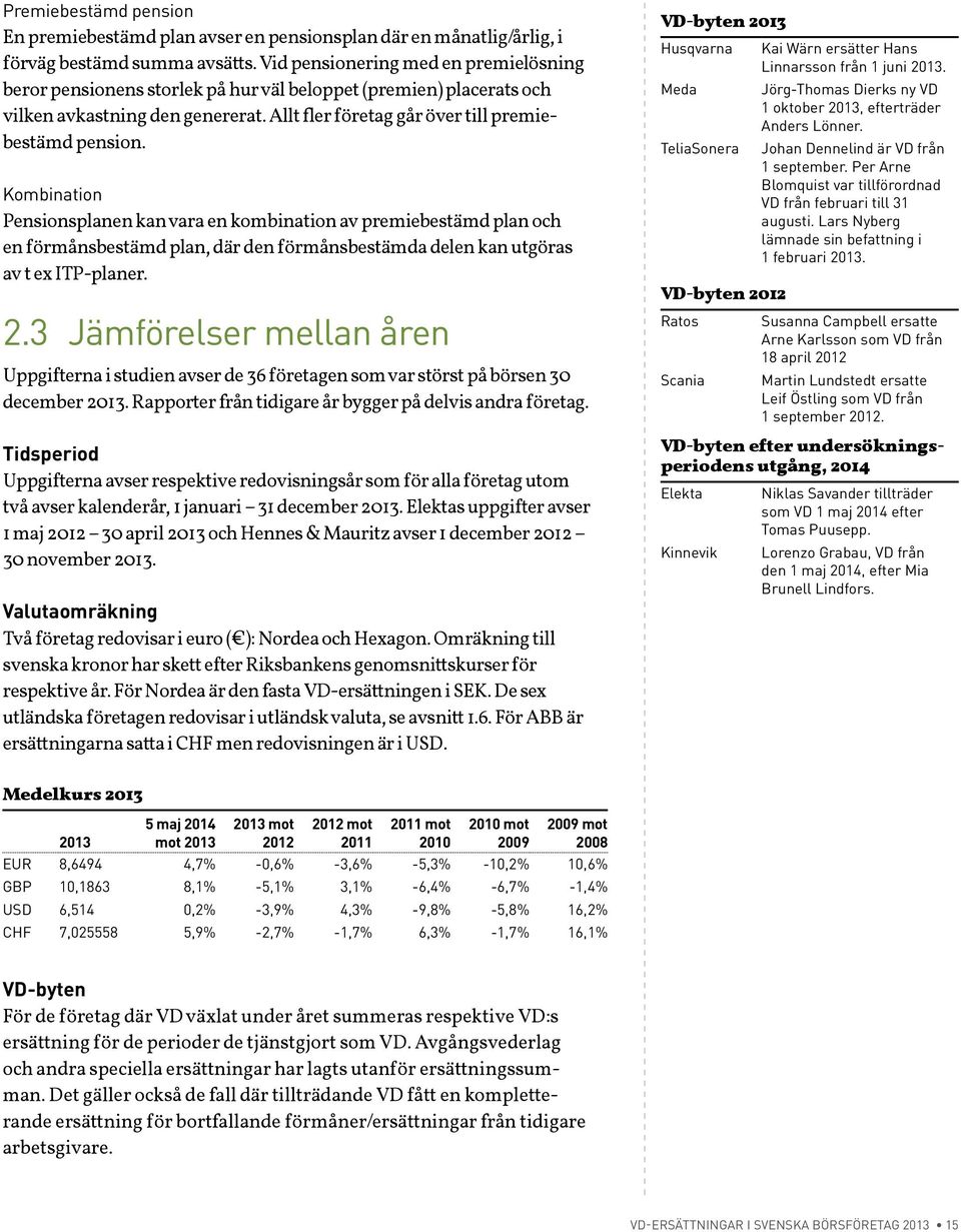 Kombination Pensionsplanen kan vara en kombination av premiebestämd plan och en förmånsbestämd plan, där den förmånsbestämda delen kan utgöras av t ex ITP-planer. 2.