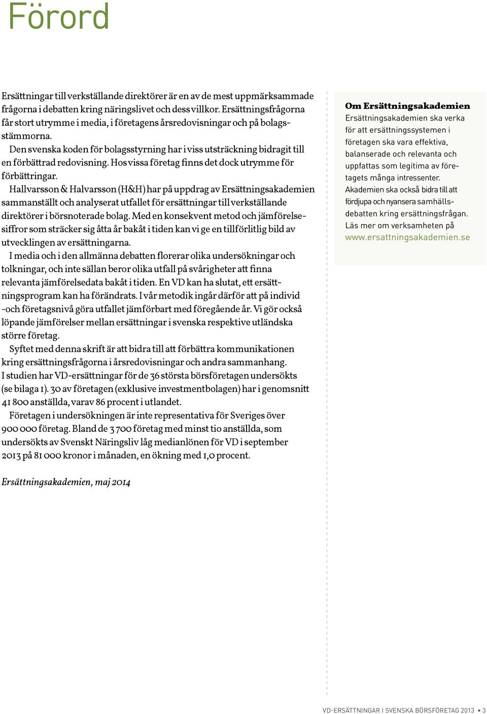 Den svenska koden för bolagsstyrning har i viss utsträckning bidragit till en förbättrad redovisning. Hos vissa företag finns det dock utrymme för förbättringar.