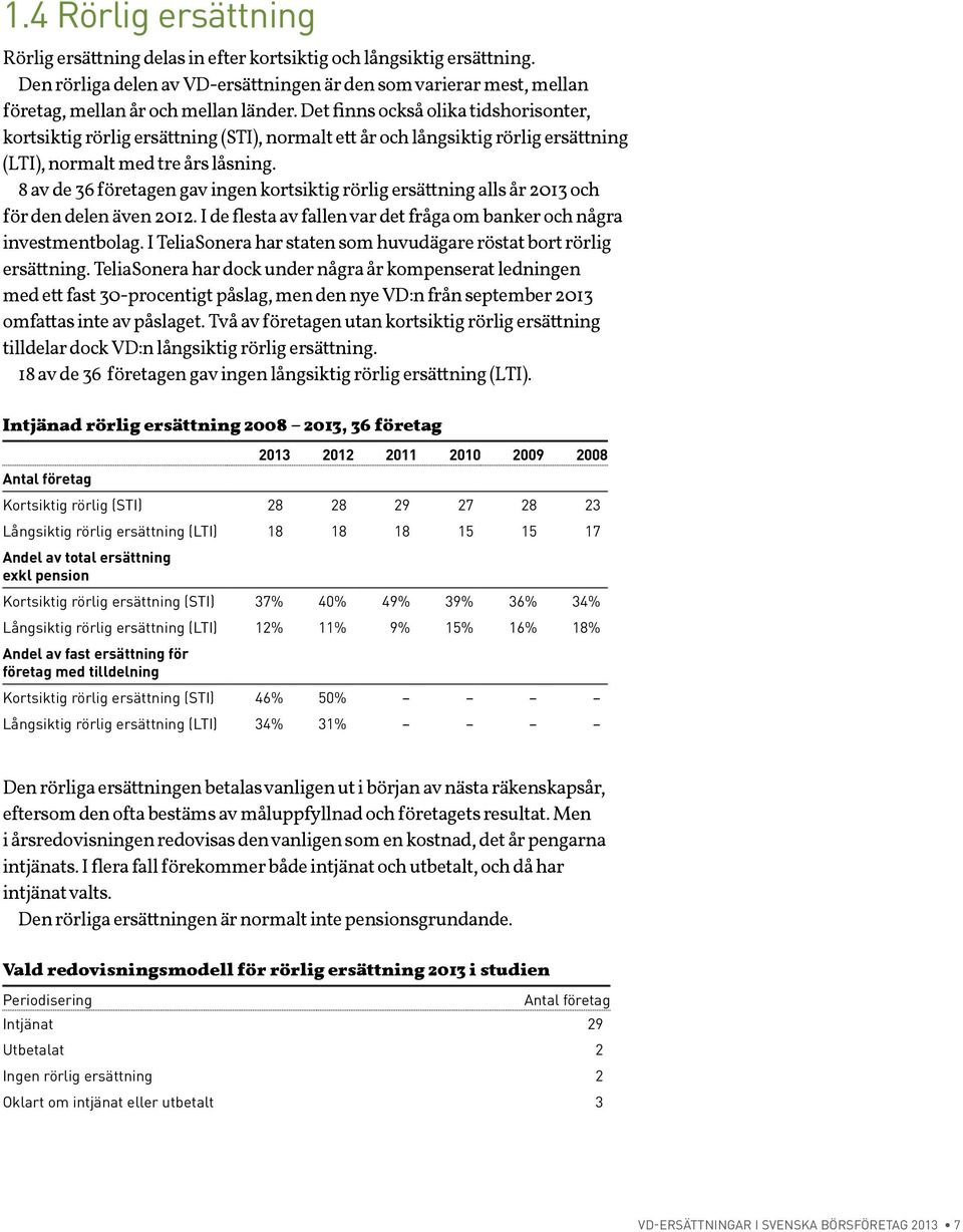 8 av de 36 företagen gav ingen kortsiktig rörlig ersättning alls år 2013 och för den delen även 2012. I de flesta av fallen var det fråga om banker och några investmentbolag.