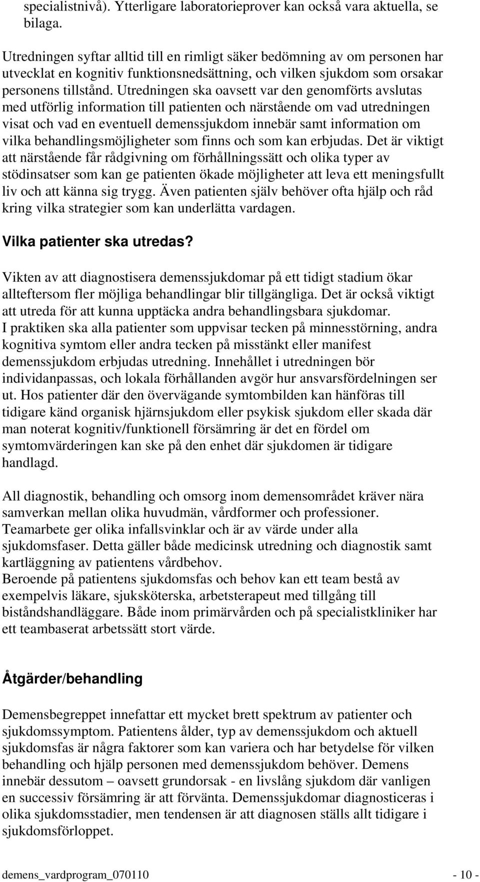 Utredningen ska oavsett var den genomförts avslutas med utförlig information till patienten och närstående om vad utredningen visat och vad en eventuell demenssjukdom innebär samt information om