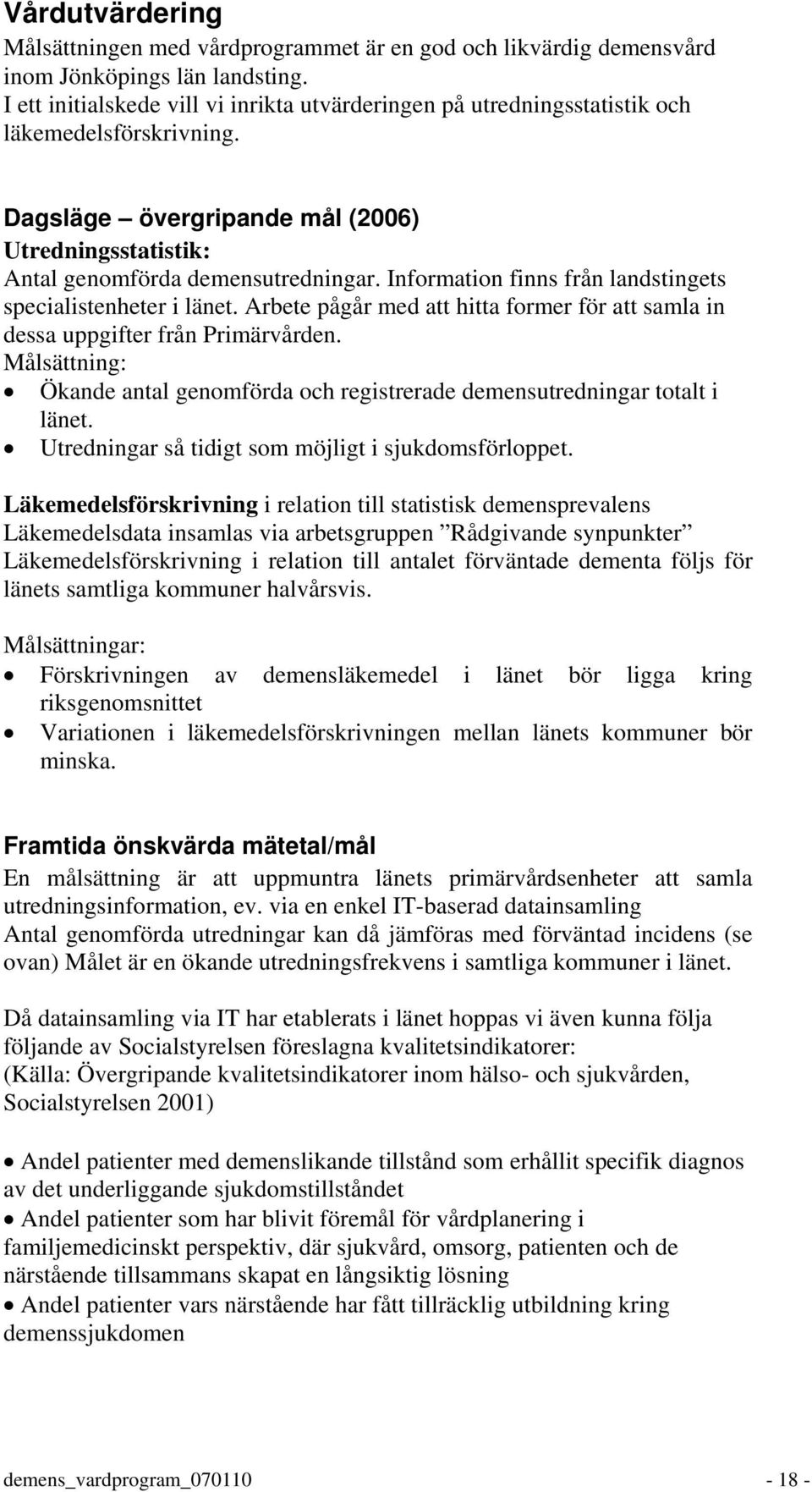 Information finns från landstingets specialistenheter i länet. Arbete pågår med att hitta former för att samla in dessa uppgifter från Primärvården.