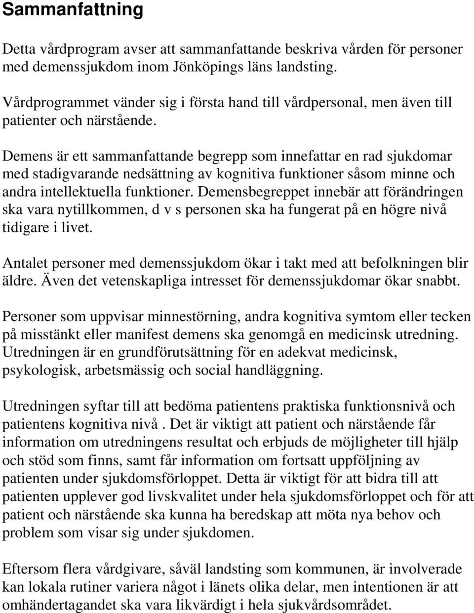 Demens är ett sammanfattande begrepp som innefattar en rad sjukdomar med stadigvarande nedsättning av kognitiva funktioner såsom minne och andra intellektuella funktioner.