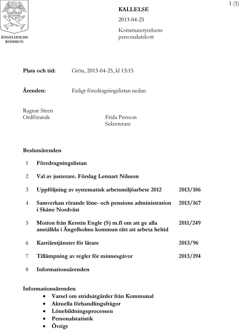 Förslag Lennart Nilsson Uppföljning av systematisk arbetsmiljöarbete 0 0/86 4 Samverkan rörande löne- och pensions administration i Skåne Nordväst 5 Motion från Kerstin Engle (S) m.