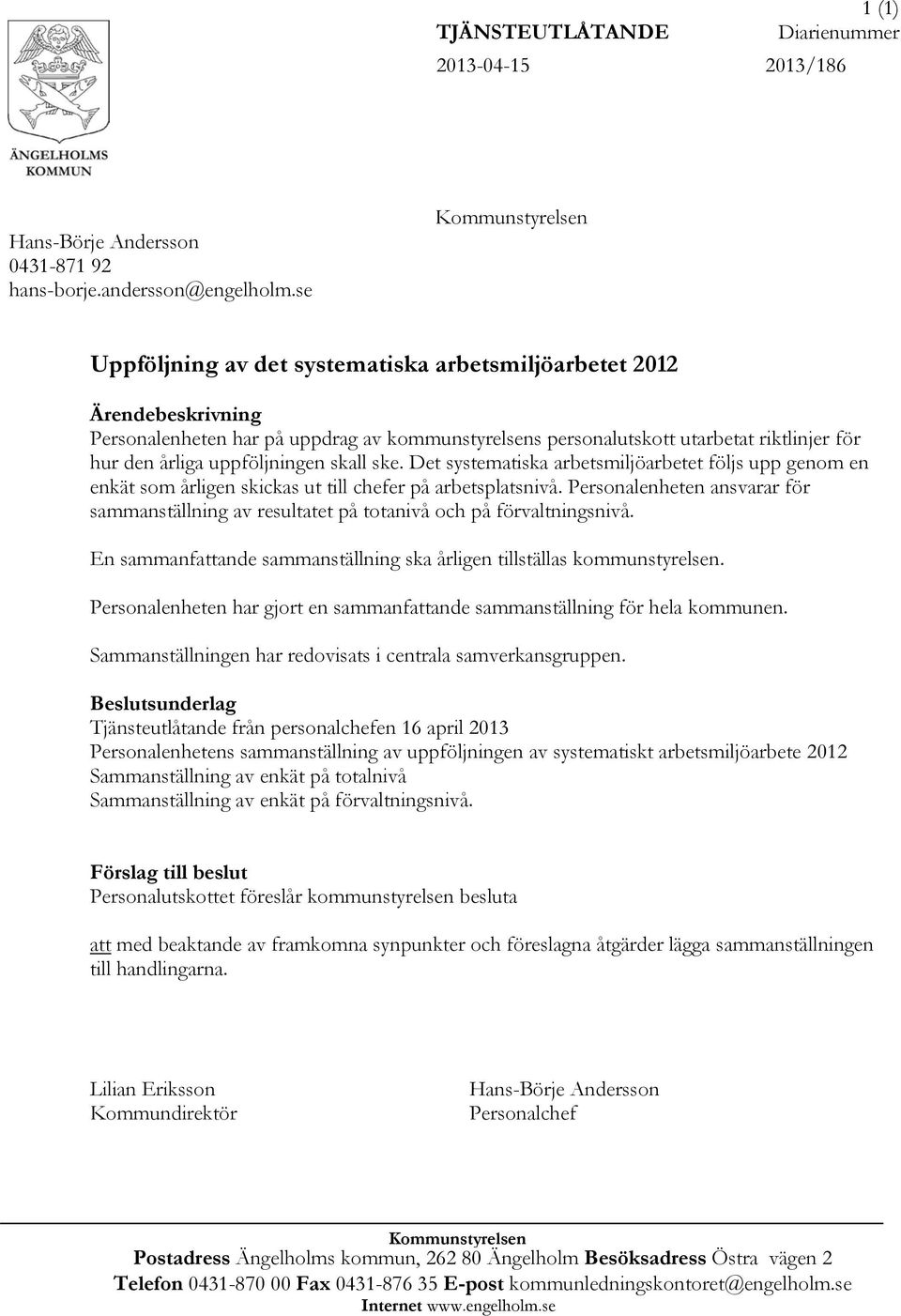 uppföljningen skall ske. Det systematiska arbetsmiljöarbetet följs upp genom en enkät som årligen skickas ut till chefer på arbetsplatsnivå.