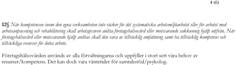 När företagshälsovård eller motsvarande hjälp anlitas skall den vara av tillräcklig omfattning samt ha tillräcklig kompetens och tillräckliga