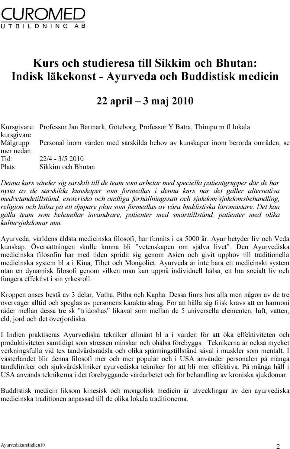 Tid: 22/4-3/5 2010 Plats: Sikkim och Bhutan Denna kurs vänder sig särskilt till de team som arbetar med speciella patientgrupper där de har nytta av de särskilda kunskaper som förmedlas i denna kurs