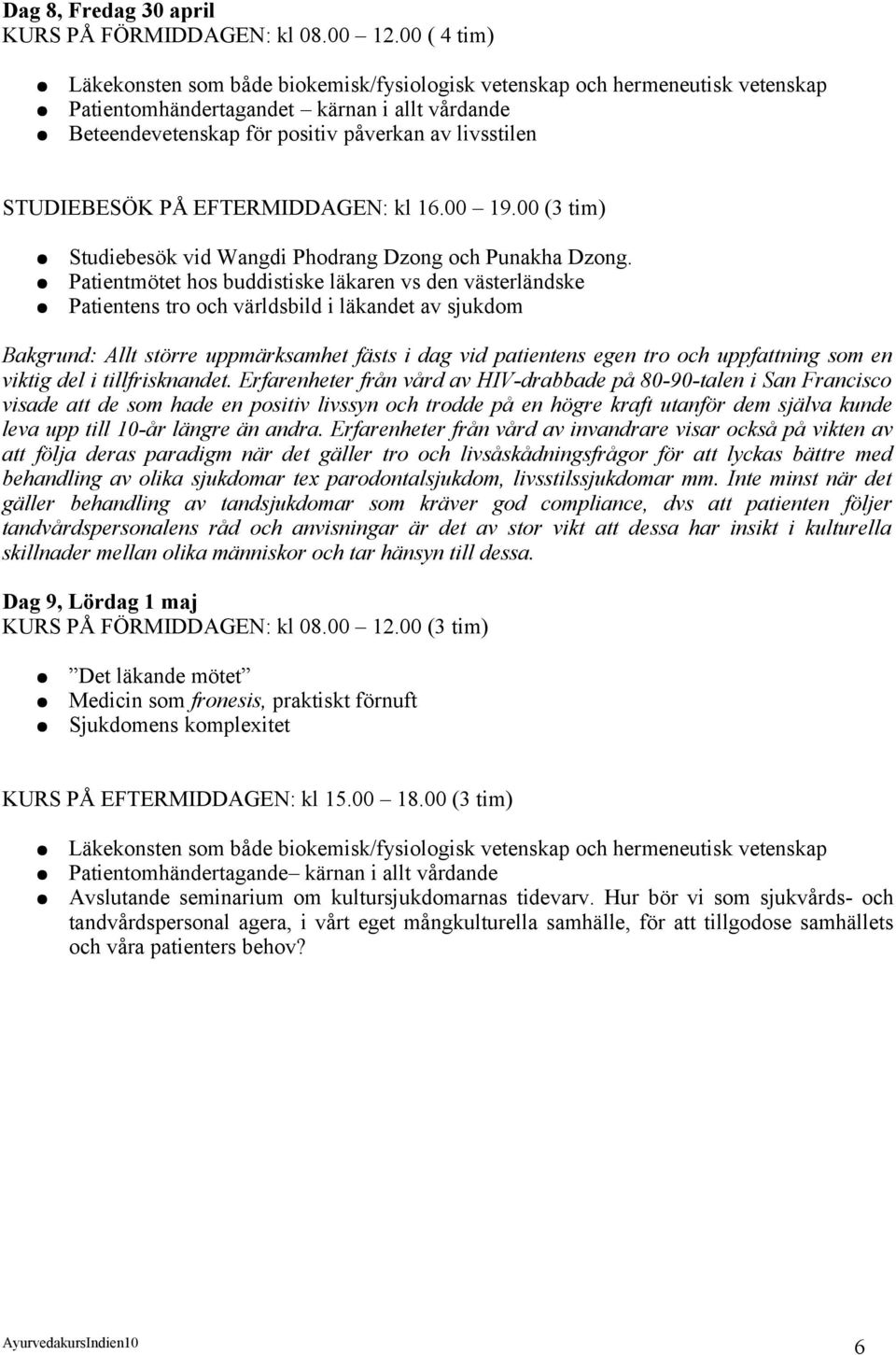 STUDIEBESÖK PÅ EFTERMIDDAGEN: kl 16.00 19.00 (3 tim) Studiebesök vid Wangdi Phodrang Dzong och Punakha Dzong.