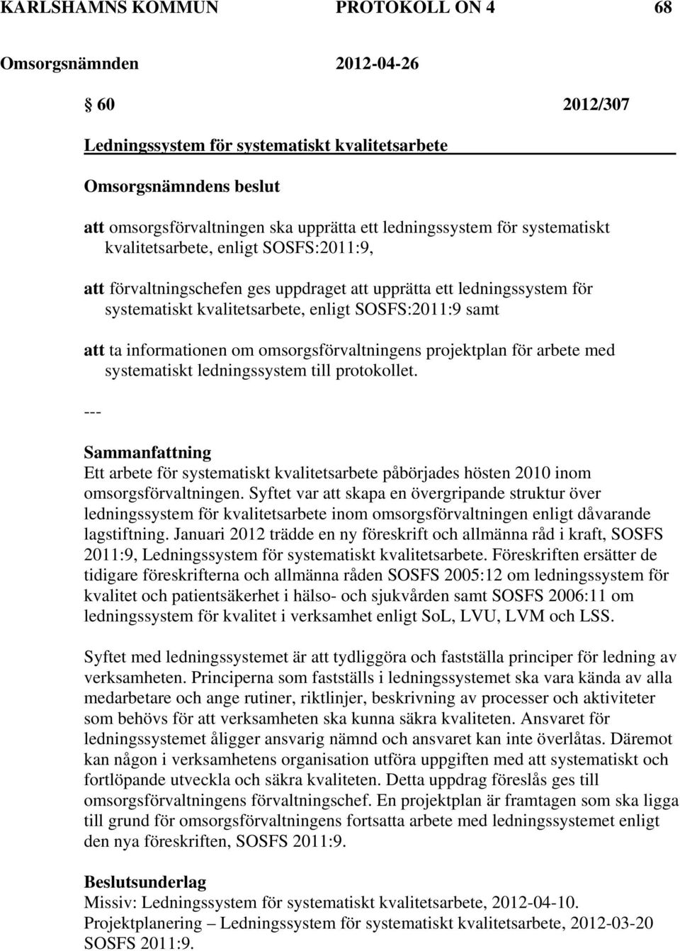 för arbete med systematiskt ledningssystem till protokollet. Ett arbete för systematiskt kvalitetsarbete påbörjades hösten 2010 inom omsorgsförvaltningen.