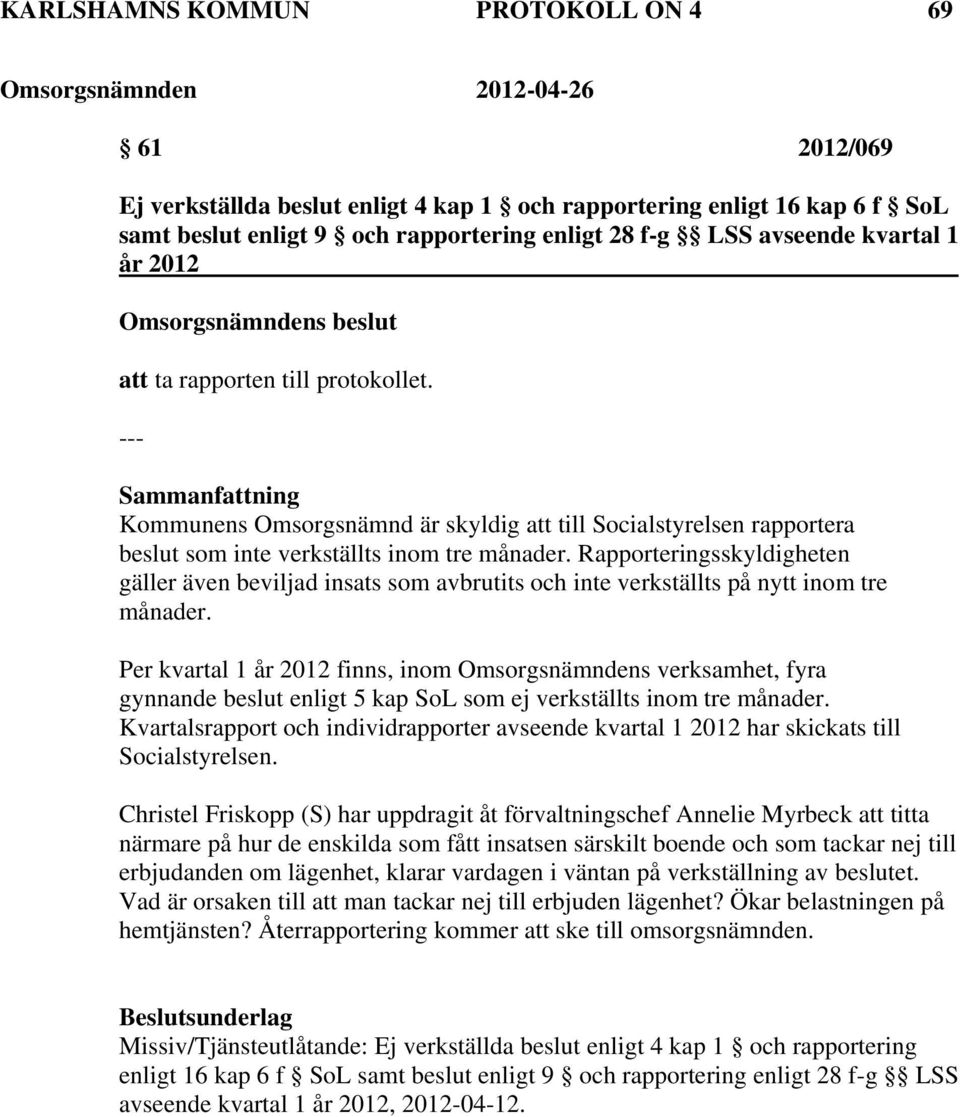 Rapporteringsskyldigheten gäller även beviljad insats som avbrutits och inte verkställts på nytt inom tre månader.