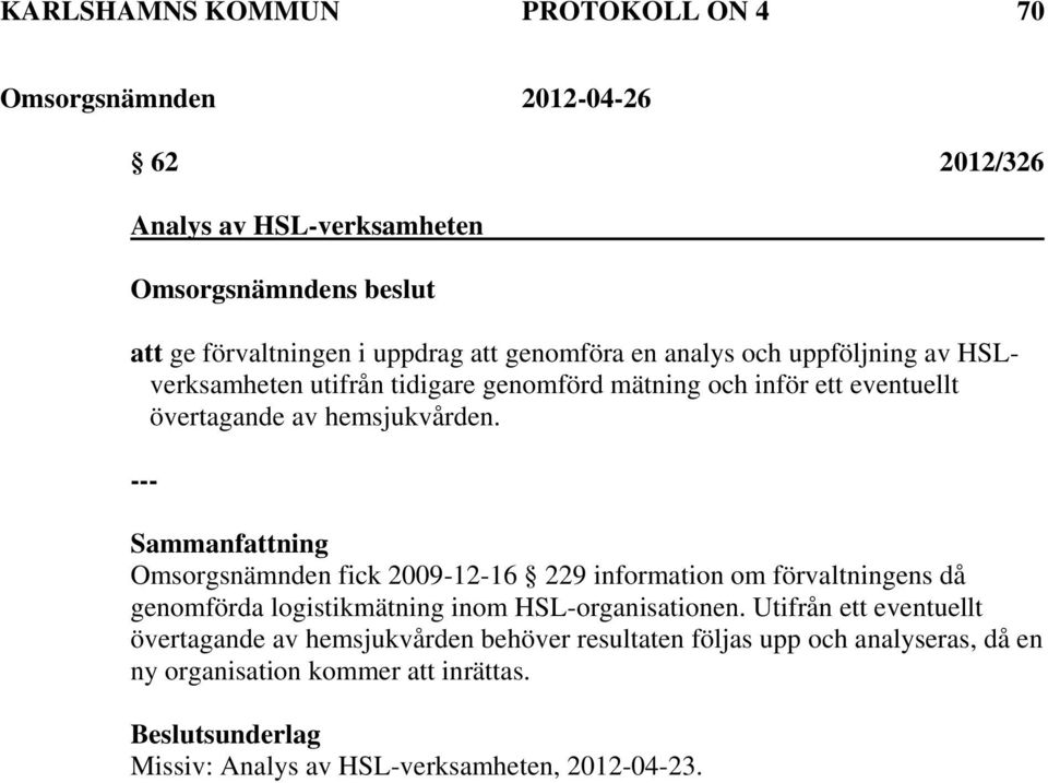 Omsorgsnämnden fick 2009-12-16 229 information om förvaltningens då genomförda logistikmätning inom HSL-organisationen.