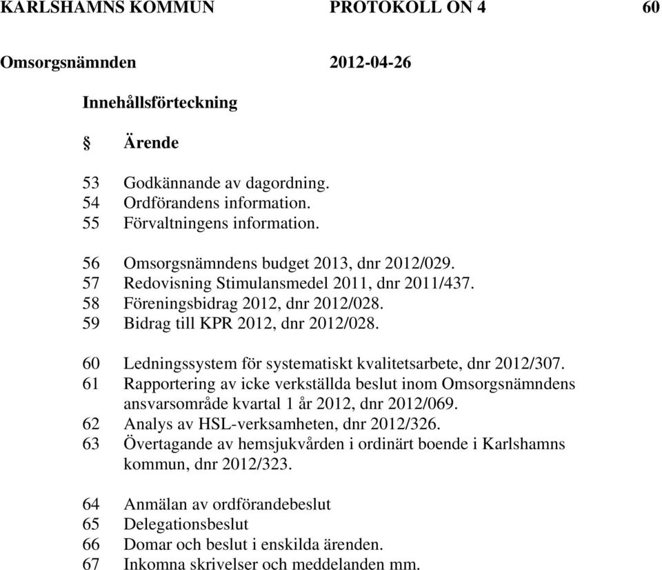 60 Ledningssystem för systematiskt kvalitetsarbete, dnr 2012/307. 61 Rapportering av icke verkställda beslut inom Omsorgsnämndens ansvarsområde kvartal 1 år 2012, dnr 2012/069.