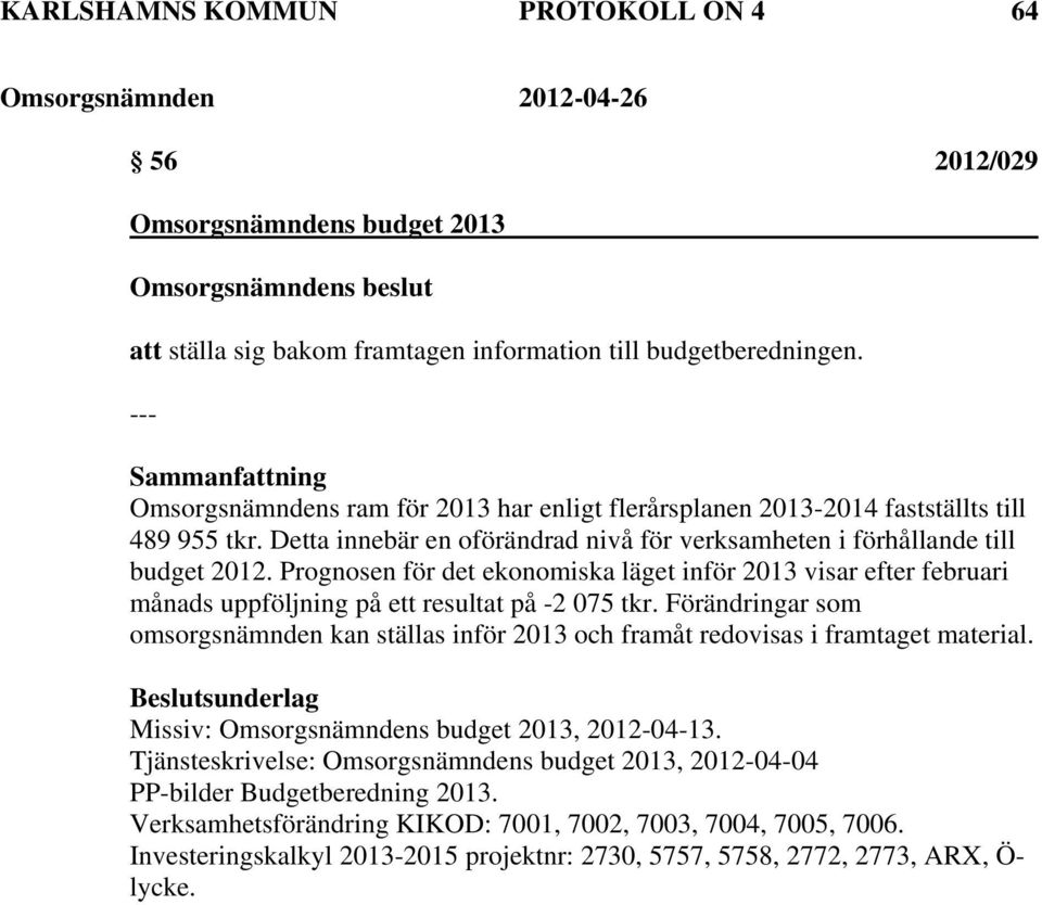 Prognosen för det ekonomiska läget inför 2013 visar efter februari månads uppföljning på ett resultat på -2 075 tkr.