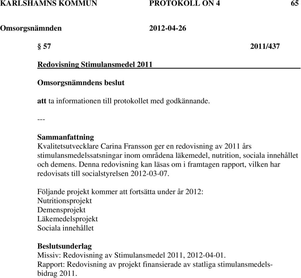 Denna redovisning kan läsas om i framtagen rapport, vilken har redovisats till socialstyrelsen 2012-03-07.