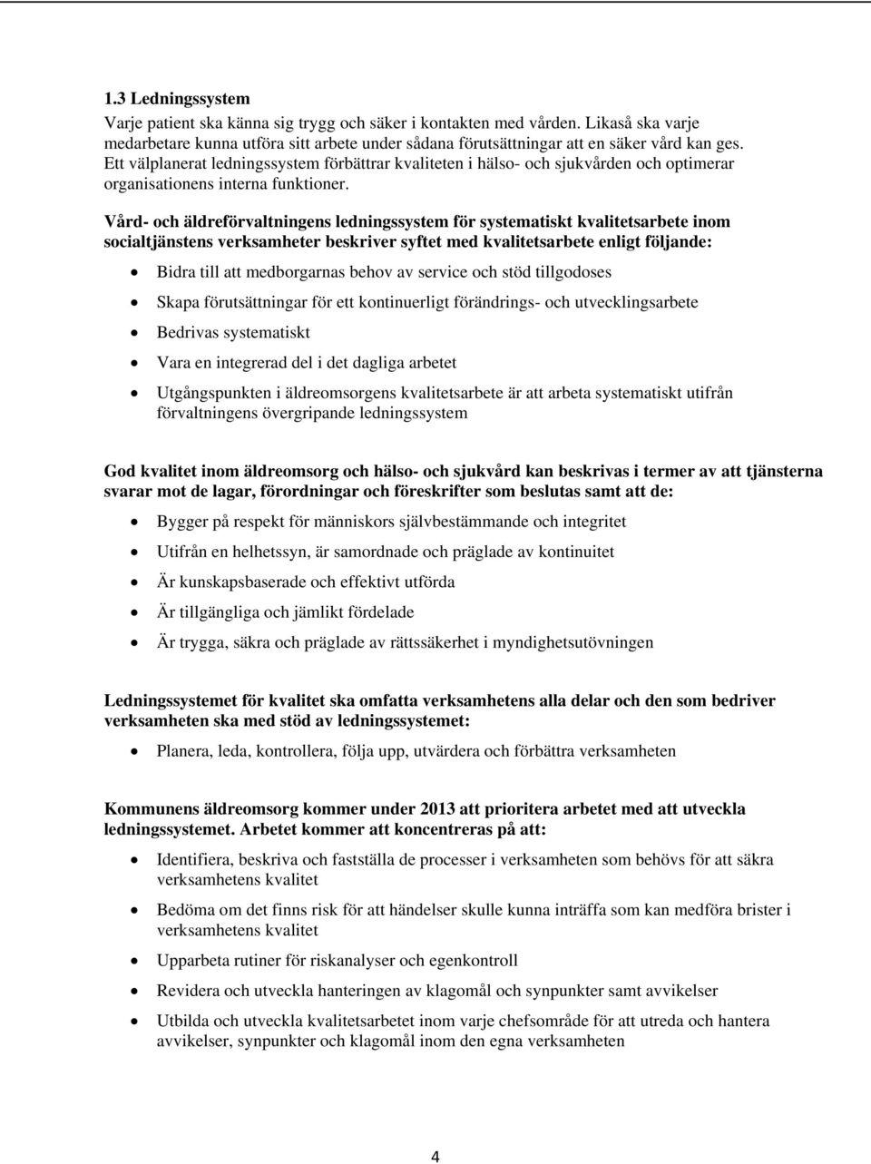 Vård- och äldreförvaltningens ledningssystem för systematiskt kvalitetsarbete inom socialtjänstens verksamheter beskriver syftet med kvalitetsarbete enligt följande: Bidra till att medborgarnas behov