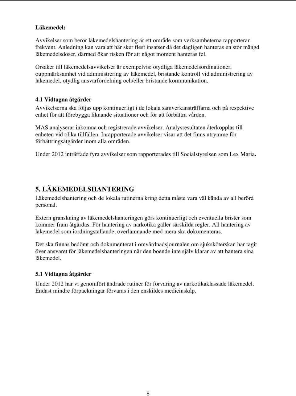 Orsaker till läkemedelsavvikelser är exempelvis: otydliga läkemedelsordinationer, ouppmärksamhet vid administrering av läkemedel, bristande kontroll vid administrering av läkemedel, otydlig