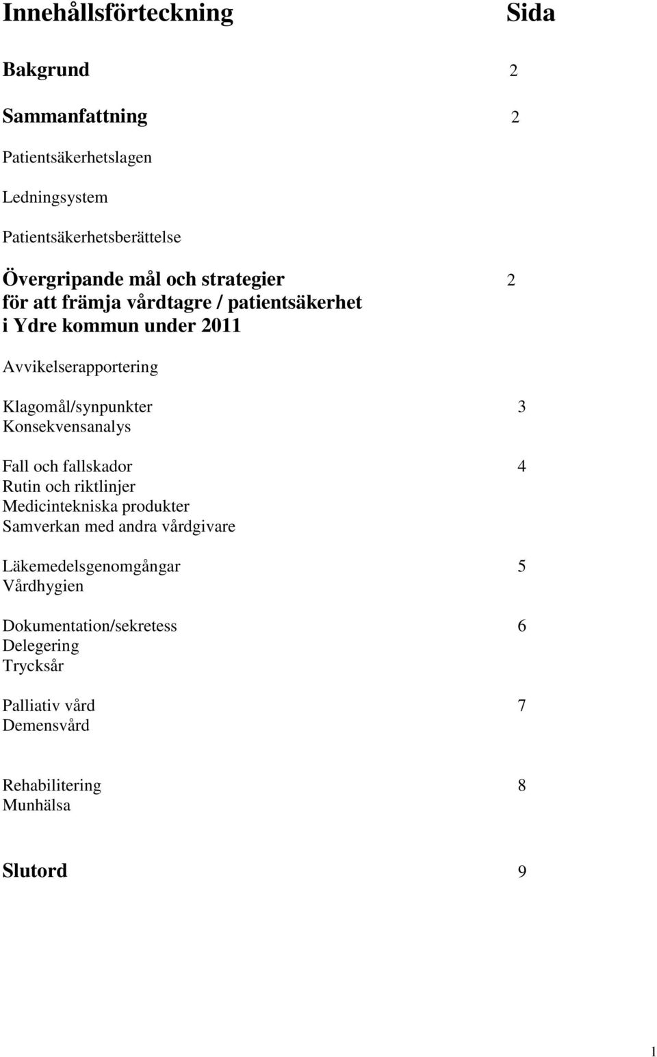 3 Konsekvensanalys Fall och fallskador 4 Rutin och riktlinjer Medicintekniska produkter Samverkan med andra vårdgivare