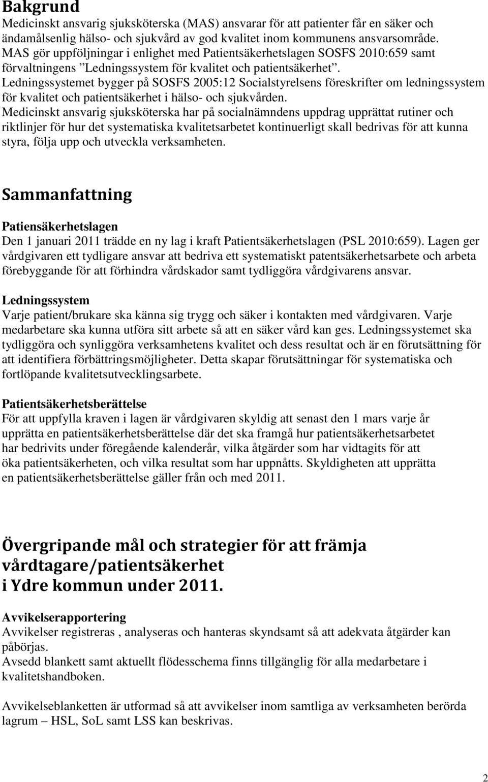 Ledningssystemet bygger på SOSFS 2005:12 Socialstyrelsens föreskrifter om ledningssystem för kvalitet och patientsäkerhet i hälso- och sjukvården.