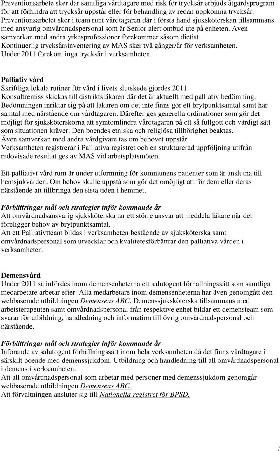 Även samverkan med andra yrkesprofessioner förekommer såsom dietist. Kontinuerlig trycksårsinventering av MAS sker två gånger/år för verksamheten. Under 2011 förekom inga trycksår i verksamheten.