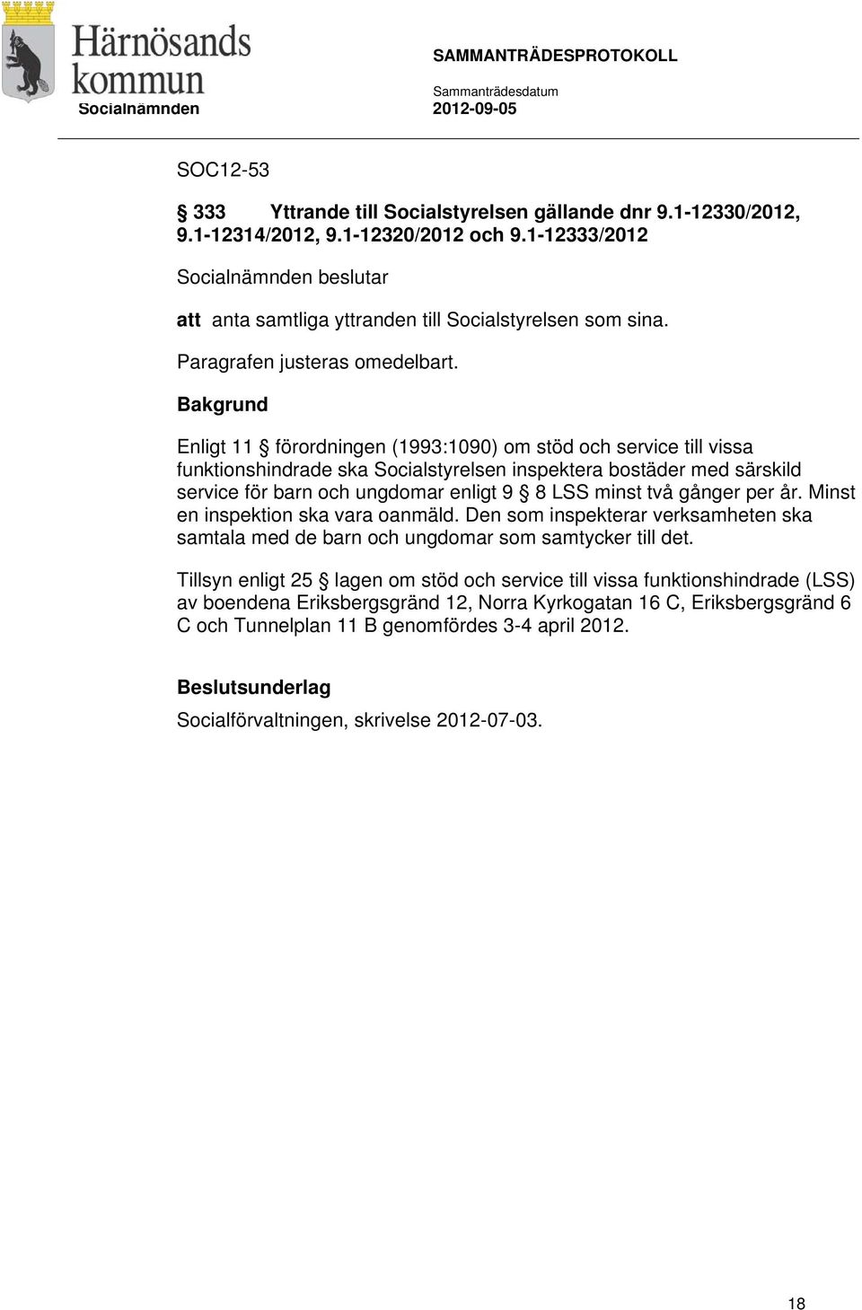 Enligt 11 förordningen (1993:1090) om stöd och service till vissa funktionshindrade ska Socialstyrelsen inspektera bostäder med särskild service för barn och ungdomar enligt 9 8 LSS minst två gånger