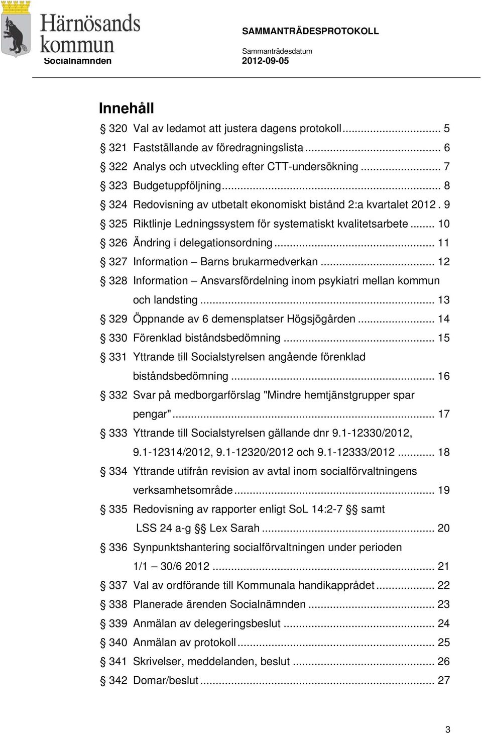 .. 11 327 Information Barns brukarmedverkan... 12 328 Information Ansvarsfördelning inom psykiatri mellan kommun och landsting... 13 329 Öppnande av 6 demensplatser Högsjögården.