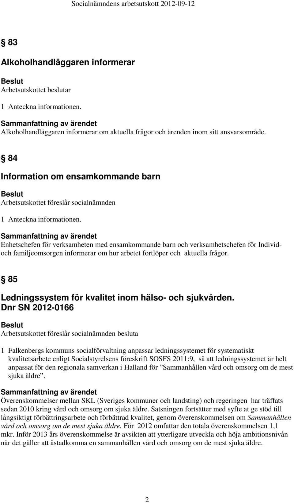 Enhetschefen för verksamheten med ensamkommande barn och verksamhetschefen för Individoch familjeomsorgen informerar om hur arbetet fortlöper och aktuella frågor.