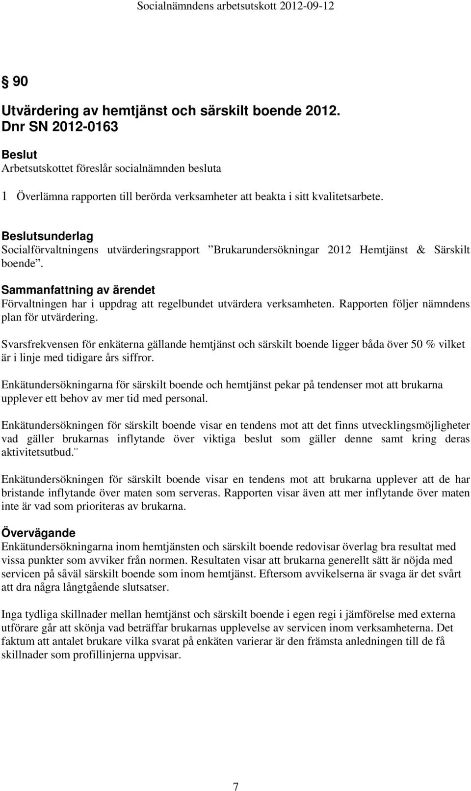 Rapporten följer nämndens plan för utvärdering. Svarsfrekvensen för enkäterna gällande hemtjänst och särskilt boende ligger båda över 50 % vilket är i linje med tidigare års siffror.